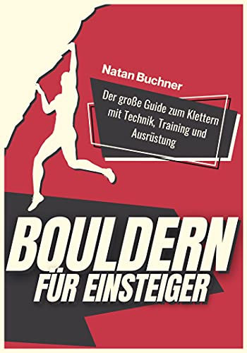 Bouldern für Einsteiger: Der große Guide zum Klettern mit Technik, Training und Ausrüstung