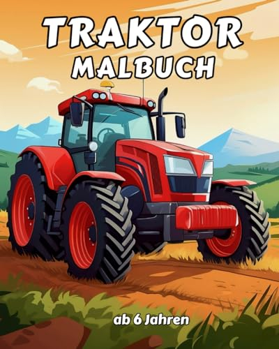 Traktor Malbuch ab 6: Landwirtschaftliche Fahrzeuge zum Ausmalen für Kinder