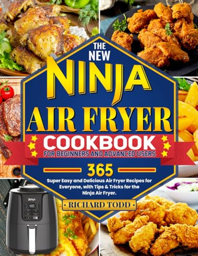 The New Ninja Air Fryer Cookbook for Beginners and Advanced Users: 365 Super Easy and Delicious Air Fryer Recipes for Everyone, with Tips & Tricks for the Ninja Air Fryer.