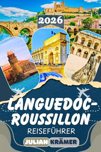 LANGUEDOC-ROUSSILLON REISEFÜHRER 2026: Entdecken Sie Carcassonne, Montpellier, Nîmes, die Côte Vermeille, den Canal du Midi, Pyrenäen, Cévennen, und ... Essen, Museen und praktischen Reisetipps