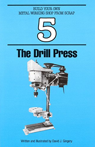 The Drill Press (Build Your Own Metal Working Shop From Scrap Serie Book 5)