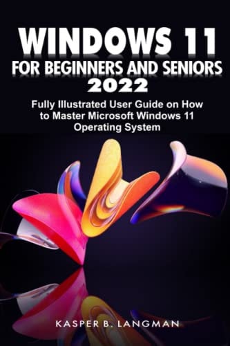 WINDOWS 11 FOR BEGINNERS AND SENIORS 2022: Fully Illustrated User Guide on How to Master Microsoft Windows 11 Operating System