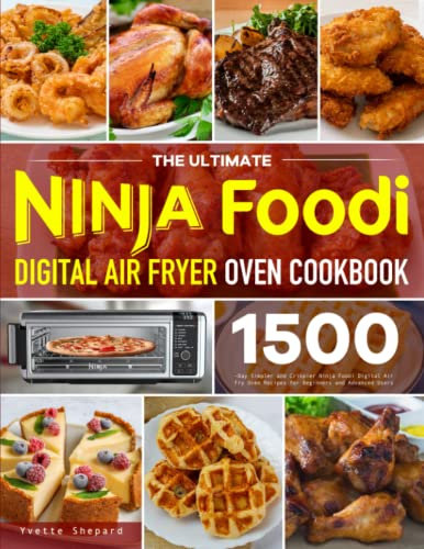 The Ultimate Ninja Foodi Digital Air Fryer Oven Cookbook: 1500-Day Simpler and Crispier Ninja Foodi Digital Air Fry Oven Recipes for Beginners and Advanced Users