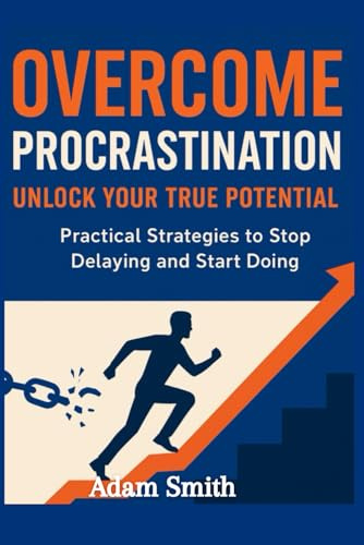 Overcome Procrastination: Unlock Your Potential and Take Control of Your Time