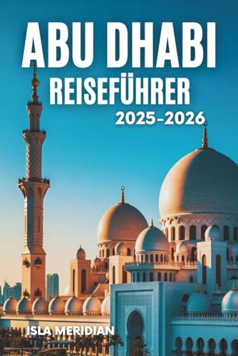 Abu Dhabi Reiseführer (2025–2026): Eine Reiseroute durch Kultur, Komfort und arabische Gastfreundschaft