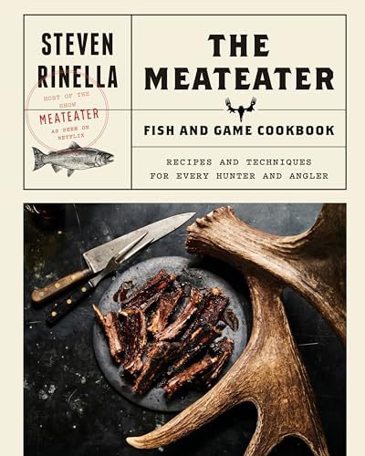 The MeatEater Fish and Game Cookbook: Recipes and Techniques for Every Hunter and Angler