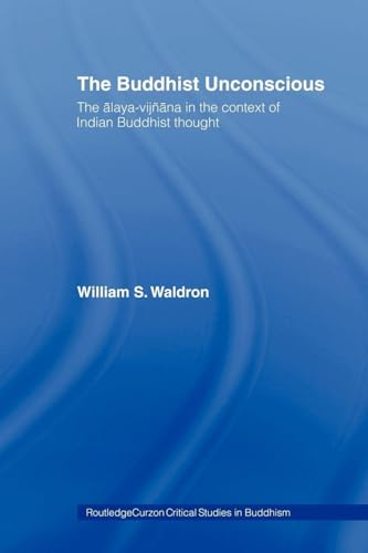 The Buddhist Unconscious: The Alaya-vijñana in the context of Indian Buddhist Thought (Routledge Critical Studies in Buddhism)
