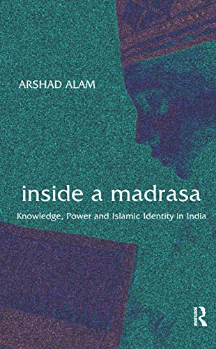 Inside a Madrasa: Knowledge, Power and Islamic Identity in India