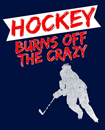 Hockey Burns Off the Crazy: Hockey Lover Composition Notebook or Journal – Wide Ruled 7.5 x 9.25 (Ice Hockey Notebooks & Journals, Band 1)