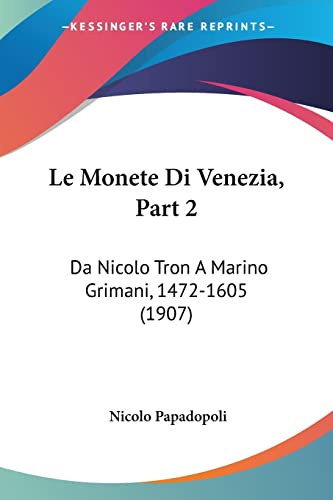 Le Monete Di Venezia, Part 2: Da Nicolo Tron A Marino Grimani, 1472-1605 (1907)