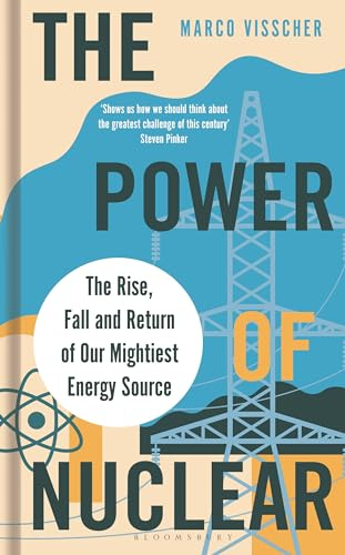 The Power of Nuclear: The Rise, Fall and Return of Our Mightiest Energy Source