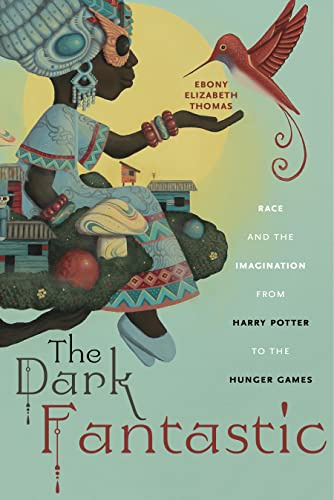 The Dark Fantastic: Race and the Imagination from Harry Potter to the Hunger Games: 13 (Postmillennial Pop)