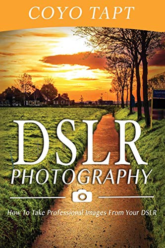 DSLR Photography: How To Take Professional Images From Your DSLR - Camera, Pictures, Posing, Composition & Portrait