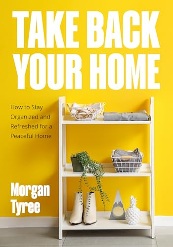Take Back Your Home: How to Organize Every Room for a Stress-Free, Mess-Free, Happy Home (Tips for Home Cleaning, Organization Book, Cleaning Style Quiz)
