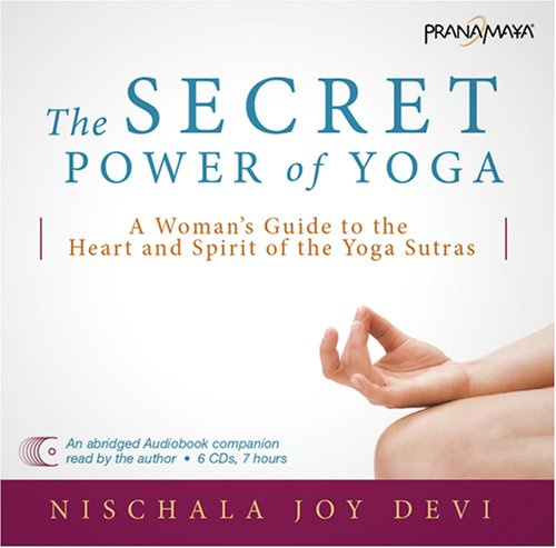The Secret Power of Yoga: A Woman's Guide to the Heart and Spirit of the Yoga Sutras