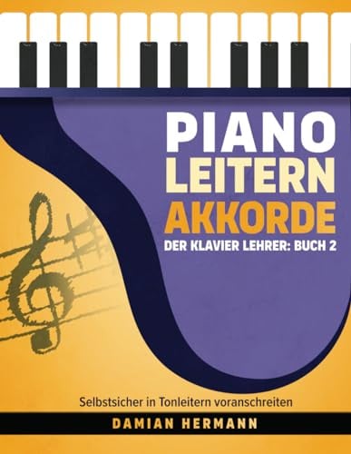 Piano Leitern Akkorde - Der Klavier Lehrer: Buch 2: Einfache Anleitungen zum Lernen von Tonleitern, Kadenzen und Akkorden: Der Klavier Lehrer: Buch 2 ... (Klaviermusik: Tonleitern, Akkorde und mehr)