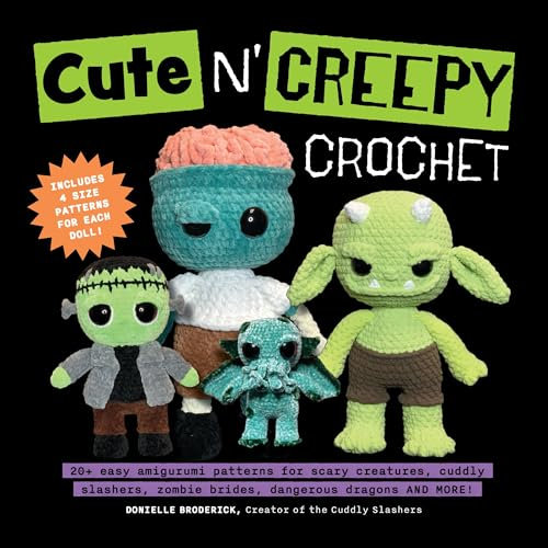 Cute 'n' Creepy Crochet: 20+ Easy Amigurumi Patterns for Scary Creatures, Cuddly Slashers, Zombie Brides, Dangerous Dragons and More!