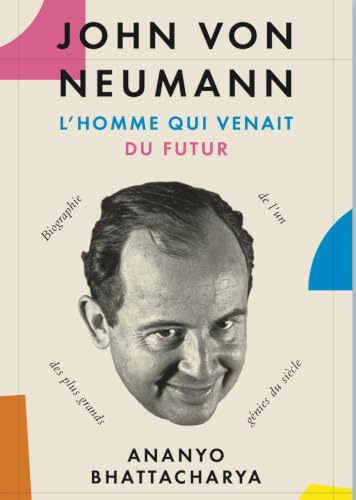 John von Neumann, l'homme qui venait du futur: Biographie de l'un des plus grands génies du siècle