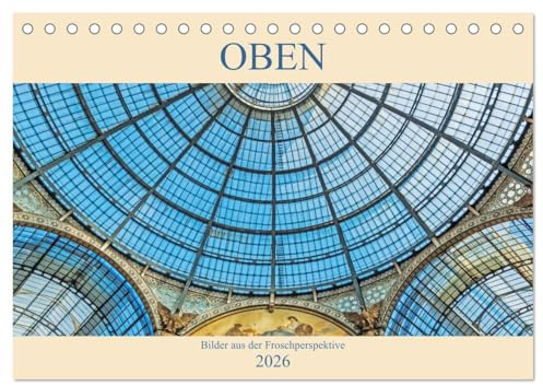 Oben - Bilder aus der Froschperspektive (Tischkalender 2026 DIN A5 quer), CALVENDO Monatskalender: Fotosammlung von Bildern aus der Froschperspektive (CALVENDO Orte)