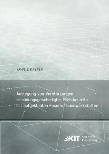 Auslegung von Verstärkungen ermüdungsgeschädigter Stahlbauteile mit aufgeklebten Faserverbundwerkstoffen (Berichte zum Stahl- und Leichtbau, Band 16)