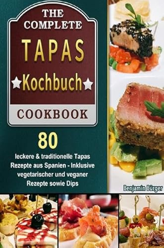Tapas Kochbuch: 80 leckere & traditionelle Tapas Rezepte aus Spanien - Inklusive vegetarischer und veganer Rezepte sowie Dips