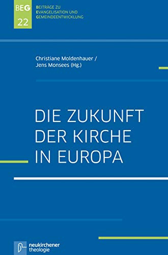 Die Zukunft der Kirche in Europa (Beiträge zu Evangelisation und Gemeindeentwicklung)