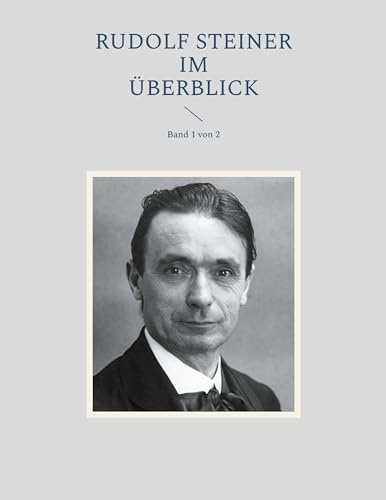 Rudolf Steiner im Überblick: Band 1 von 2 (Rudolf Steiner für Einsteiger)