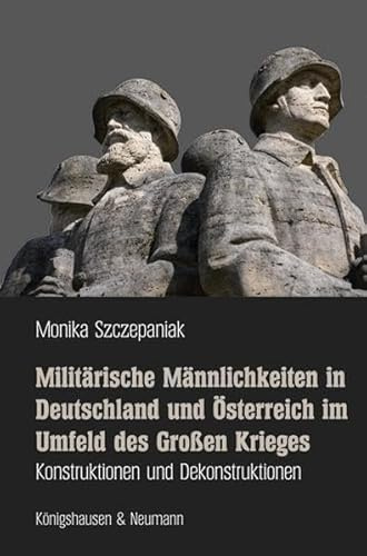 Militärische Männlichkeiten in Deutschland und Österreich im Umfeld des Großen Krieges: Konstruktionen und Dekonstruktionen