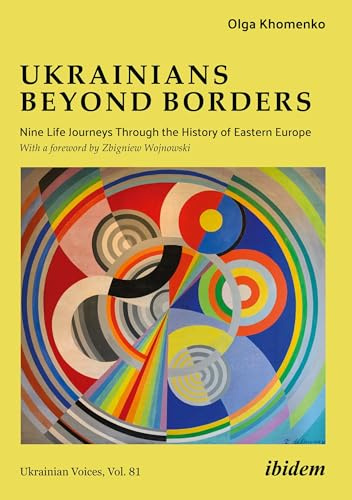 Ukrainians beyond Borders: Nine Life Journeys Through the History of Eastern Europe (Ukrainian Voices)