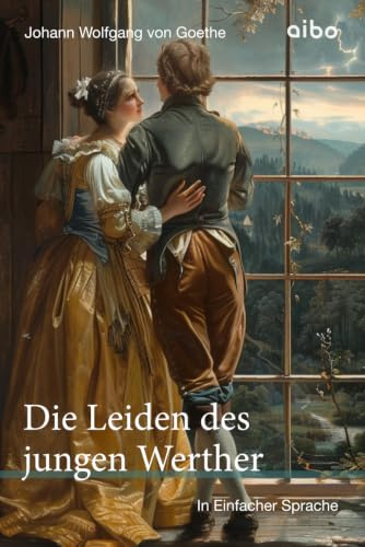 Die Leiden des jungen Werther - in einfacher Sprache: angelehnt an leichte Sprache (Weltliteratur in einfacher Sprache: angelehnt an leichte Sprache)