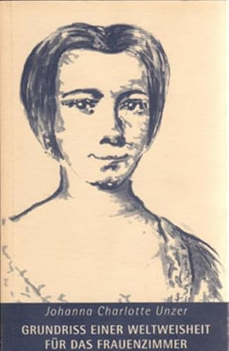 Johanna Charlotte Unzer: Grundriss einer Weltweisheit für das Frauenzimmer: Hrsg. v. Heidemarie Bennent-Vahle (Philosophinnen)
