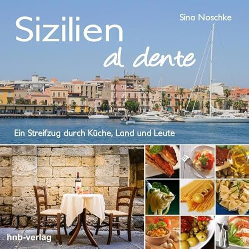 Sizilien al dente: Ein Streifzug durch Küche, Land und Leute