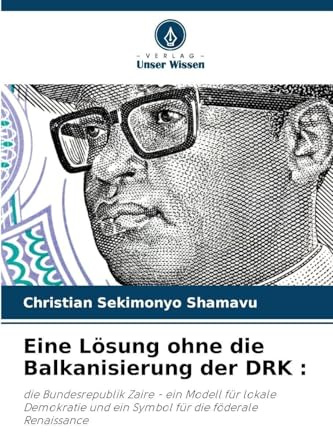 Eine Lösung ohne die Balkanisierung der DRK :: die Bundesrepublik Zaire - ein Modell für lokale Demokratie und ein Symbol für die föderale Renaissance