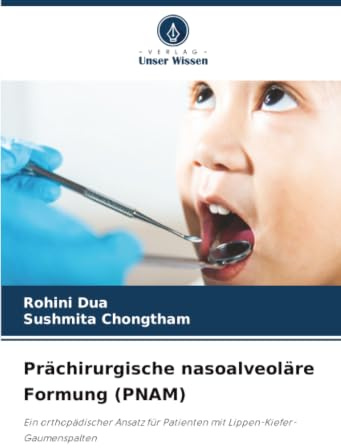 Prächirurgische nasoalveoläre Formung (PNAM): Ein orthopädischer Ansatz für Patienten mit Lippen-Kiefer-Gaumenspalten