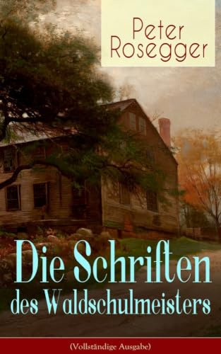Die Schriften des Waldschulmeisters: Heimatroman - Autobiografisches Werk