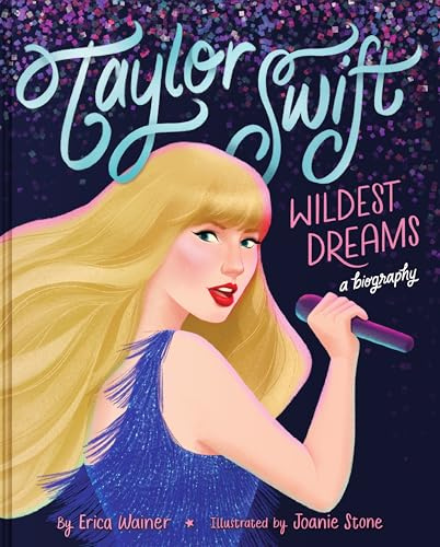 Taylor Swift: Wildest Dreams, A Biography: An Empowering Picture Book Biography About Her Journey to Stardom for Kids (Ages 4-8)