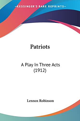 Patriots: A Play in Three Acts: A Play In Three Acts (1912)