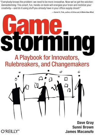Gamestorming: A Playbook for Innovators, Rulebreakers, and Changemakers