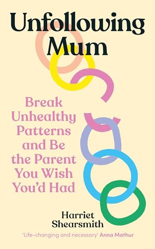 Unfollowing Mum: Break unhealthy patterns and be the parent you wish you’d had