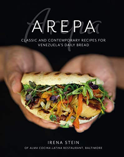 The Arepa: Classic & contemporary recipes for Venezuela's daily bread