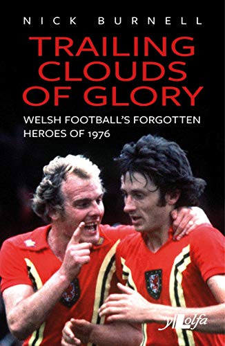 Trailing Clouds of Glory: Welsh football’s forgotten heroes of 1976