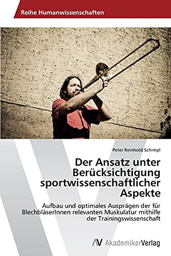 Der Ansatz unter Berücksichtigung sportwissenschaftlicher Aspekte: Aufbau und optimales Ausprägen der für BlechbläserInnen relevanten Muskulatur mithilfe der Trainingswissenschaft