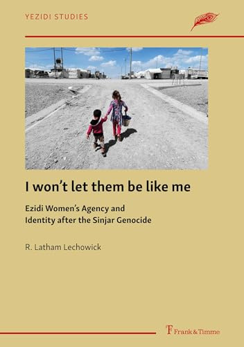 I won’t let them be like me: Ezidi Women’s Agency and Identity after the Sinjar Genocide (Yezidi Studies, Band 1)