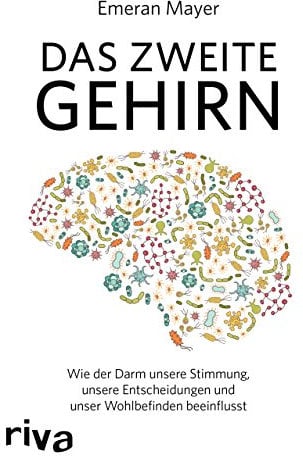 Das zweite Gehirn: Wie der Darm unsere Stimmung, unsere Entscheidungen und unser Wohlbefinden beeinflusst