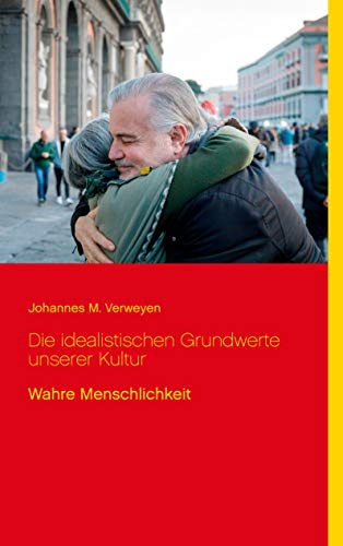 Die idealistischen Grundwerte unserer Kultur: Wahre Menschlichkeit (Wissenschaftliche Bibliothek)