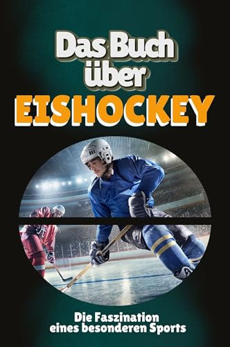 Das Buch über Eishockey: Die Faszination eines besonderen Sports