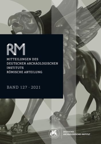 Mitteilungen des Deutschen Archäologischen Instituts, Römische Abteilung: Band 127, 2021 (Mitteilungen des Deutschen Archäologischen Instituts. Römische Abteilung (Römische Mitteilungen))