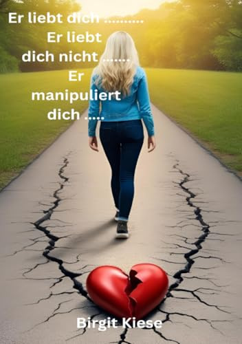 Er liebt dich. Er liebt dich nicht. Er manipuliert dich.: Zwischen Liebe und Lüge - Der Weg aus der emotionalen Abhängigkeit zurück zu dir selbst (Was ... lernen musste - Eine Reise in 20 Teilen)