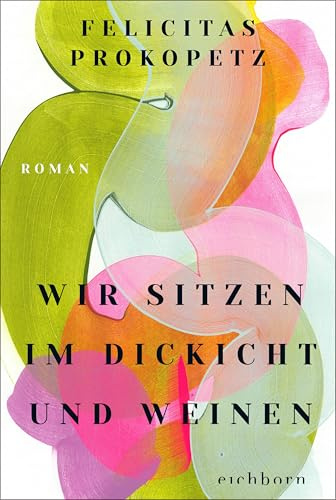Wir sitzen im Dickicht und weinen: Roman. »Ein Familienroman, der fesselt und nachdenklich macht. Sehr poetisch!« Elke Heidenreich
