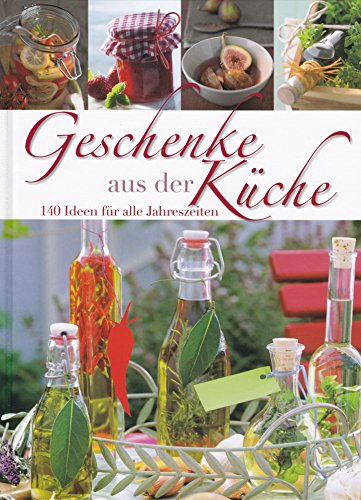 Geschenke aus der Küche - 140 Ideen für alle Jahreszeiten